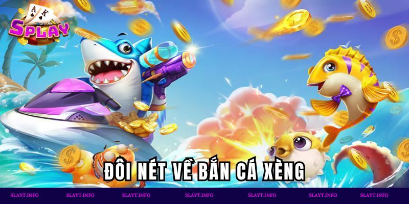 Đôi nét về bắn cá xèng
