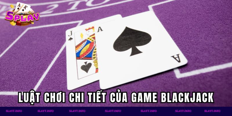 Luật chơi chi tiết của game Blackjack tại Splay