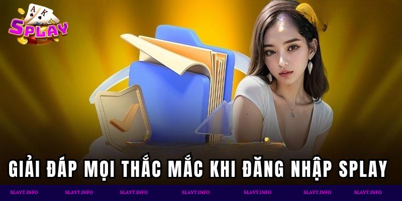 Giải đáp mọi thắc mắc khi đăng nhập Splay