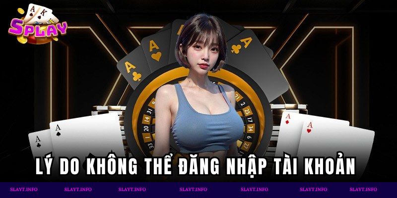 Lý do không thể đăng nhập tài khoản
