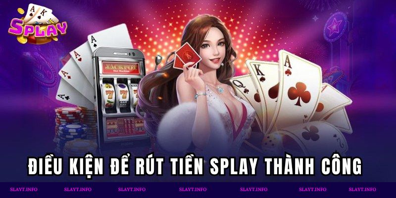 Điều kiện để rút tiền Splay thành công