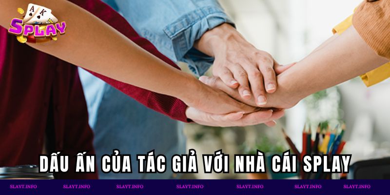Dấu ấn của tác giả với nhà cái Splay