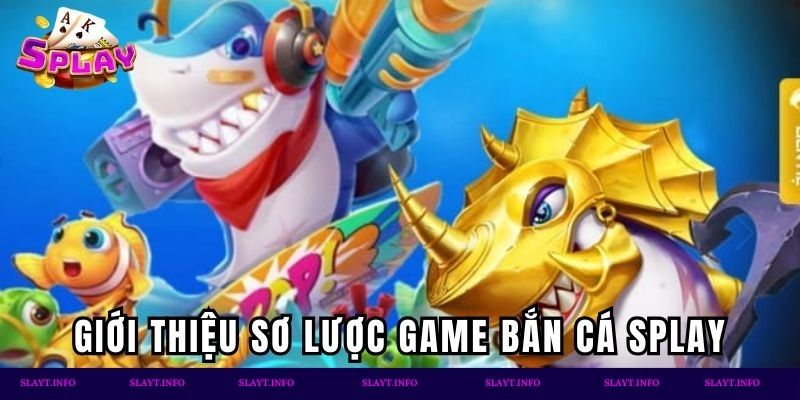 Khám phá game bắn cá Splay siêu hấp dẫn