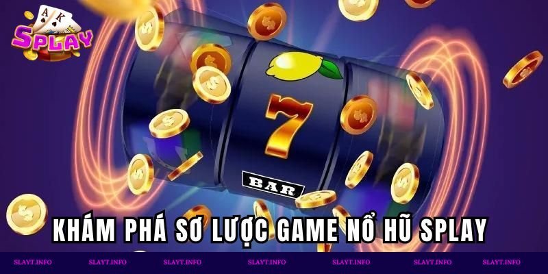 Tổng quan về game nổ hũ Splay cực hot